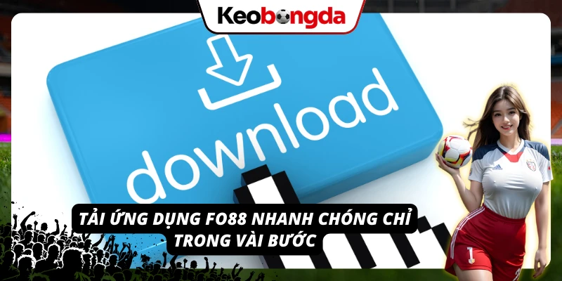 Tải ứng dụng FO88 - bước đầu để chơi game mọi lúc mọi nơi
