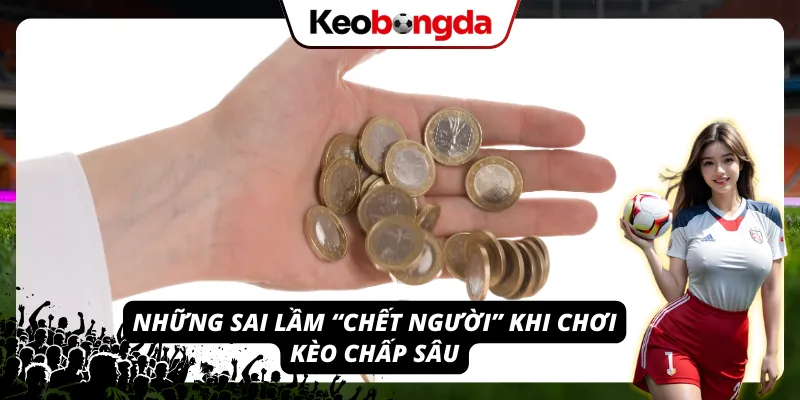 Những sai lầm “chết người” khi chơi kèo chấp 2 trái