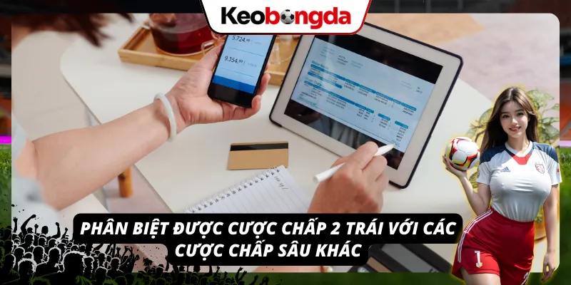 Phân biệt được kèo chấp 2 trái với các kèo chấp khác
