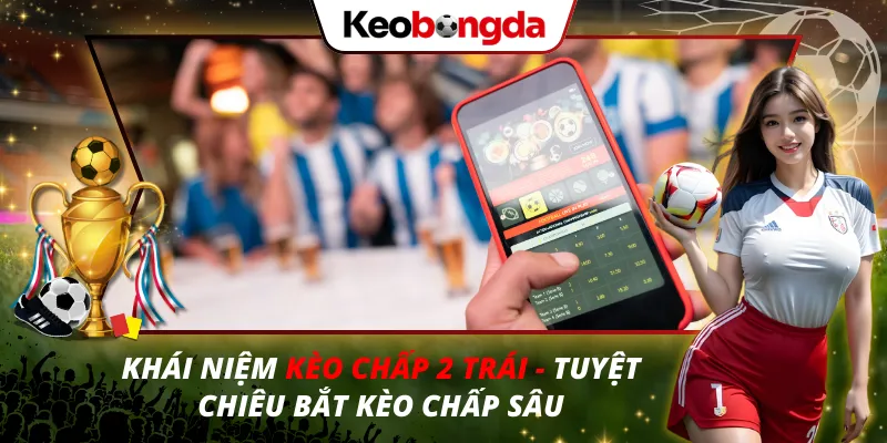 Kèo Chấp 2 Trái