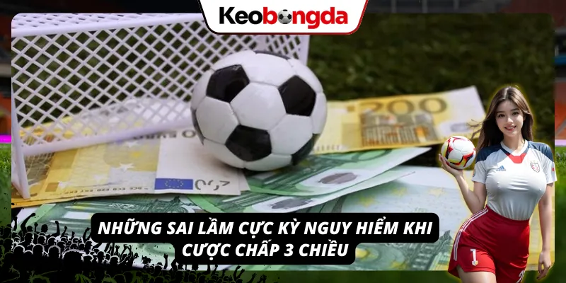 Những sai lầm tai hại khi đặt kèo chấp 3 chiều