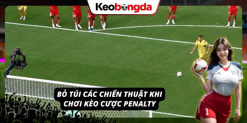 Áp dụng các chiến thuật khi tham gia kèo cược penalty 