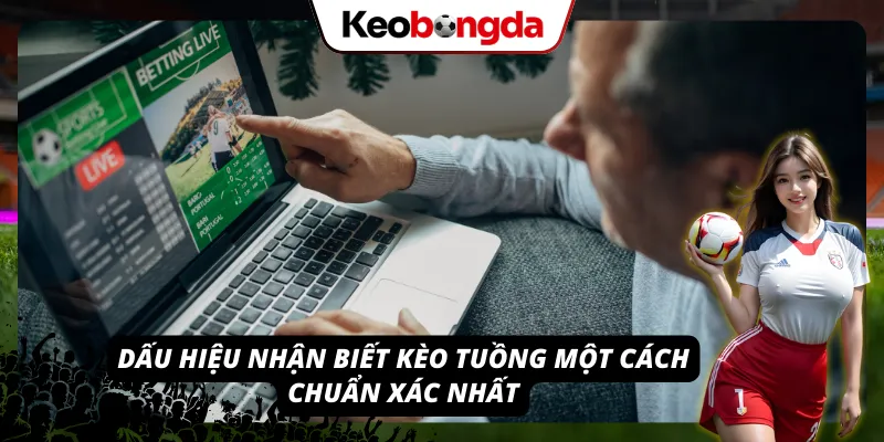 Dấu hiệu để người chơi khi hiểu được kèo tuồng là gì có thể nhận biết
