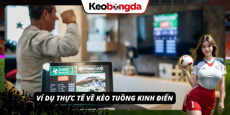 Ví dụ thực tế về các kèo tuồng kinh điển thường thấy