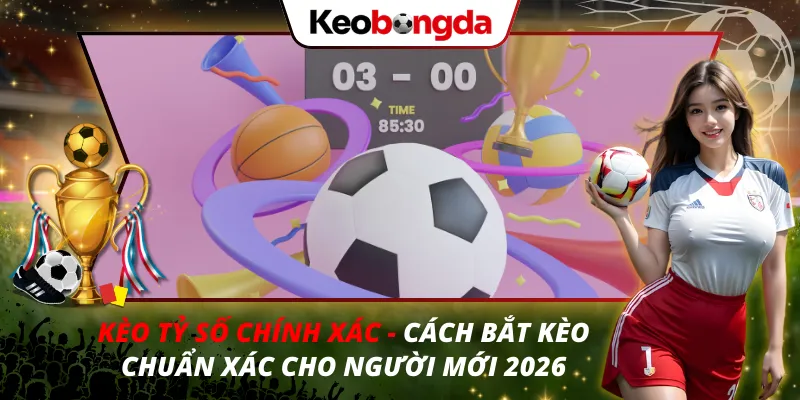 Kèo Tỷ Số Chính Xác