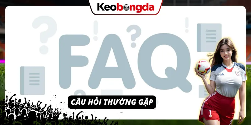 FAQ – Giải đáp thắc mắc khi theo dõi kết quả thi đấu