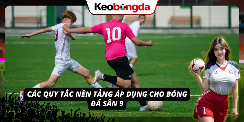 Chi tiết những quy định trong luật bóng đá sân 9