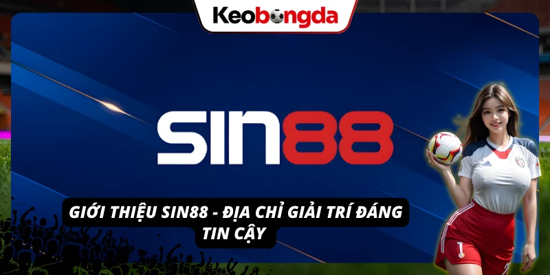 SIN88 - Thiên Đường Cá Cược Uy Tín, Đa Dạng Game Đổi Thưởng Đôi nét về nhà cái hàng đầu SIN88