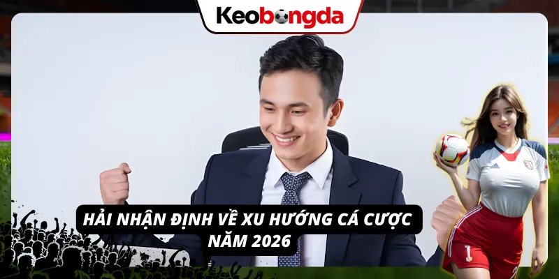 Tác giả (Hải): Thuyền Trưởng Tài Ba Đứng Sau Sự Thành Công Hải đưa ra những nhận định về xu hướng thị trường cá cược