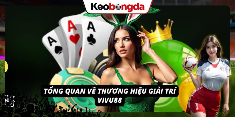 Khám Phá VIVU88 - Nhà Cái Uy Tín, Tỷ Lệ Kèo Đỉnh Cao Giới thiệu sơ lược vài nét về thương hiệu giải trí VIVU88