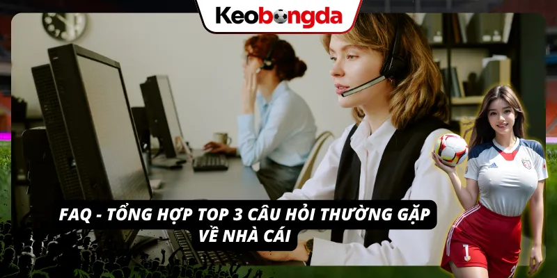 Tổng hợp top 3 FAQ về nhà cái