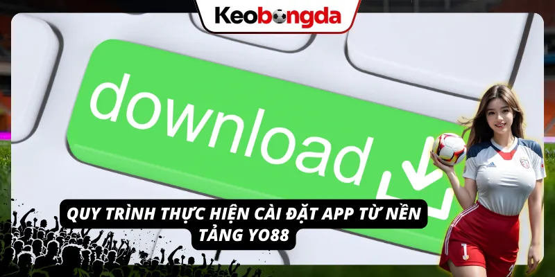 YO88 - Tải App, Nạp Rút Tiền Và Trải Nghiệm Cá Cược Mượt Mà Quy trình tải và cài app YO88 dành cho người dùng mới