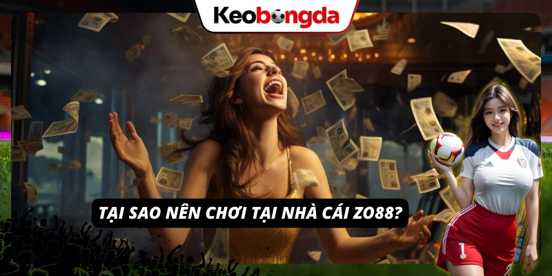 Những lý do mà anh em nên tham gia chơi tại nhà cái ZO88