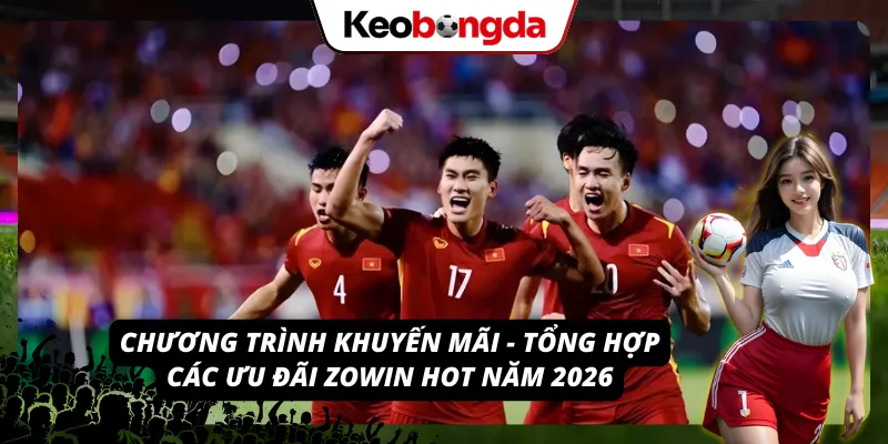 ZOWIN - Khám Phá Thế Giới Cá Cược Online Đầy Sôi Động 2026 Tổng hợp các chương trình ưu đãi nổi bật với giải thưởng Hot